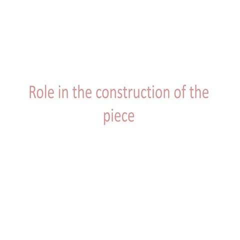 Role in the construction of the piece