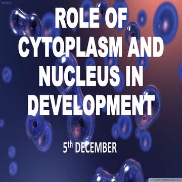 Role of CYTOPLASM AND NUCLEUS IN DEVELOPMENT
