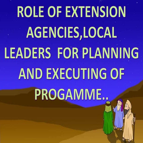 Role of extension agents, leaders in executing of programmes. 