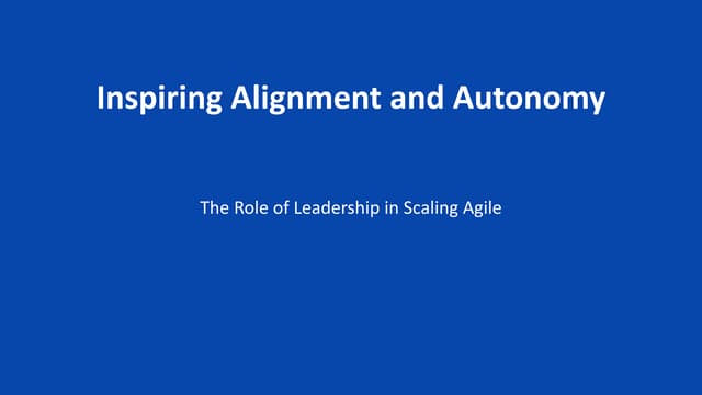 Inspiring Alignment and Autonomy - The Leaders Role in Scaling Agile