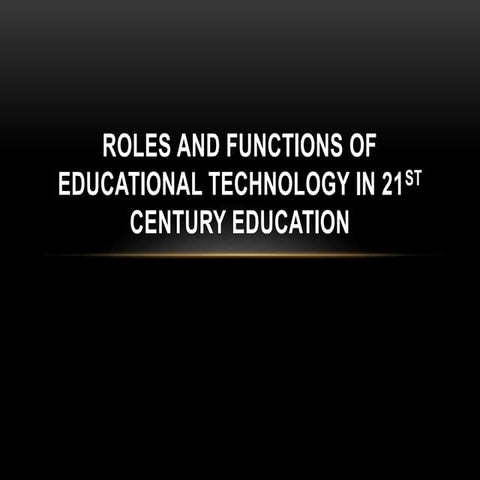 ROLE AND FUNCTIONS OF EDUCATIONAL TECHNOLOGY IN THE 21ST CENTURY ...