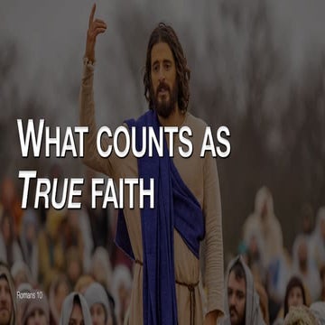 Romans 10:9-15 What counts as True Faith?