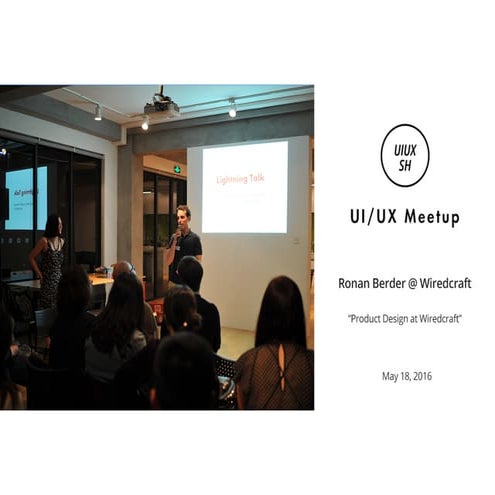 Product Design at Wiredcraft - May 2016 UI/UX Meetup Shanghai