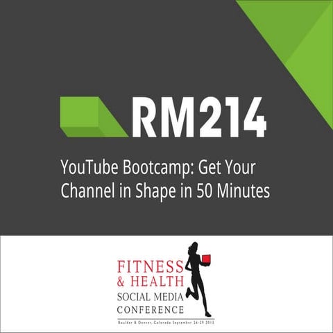 YouTube Bootcamp: Get Your Channel in Shape in 50 Minutes - Room 214 - FitSocial Conference 2013