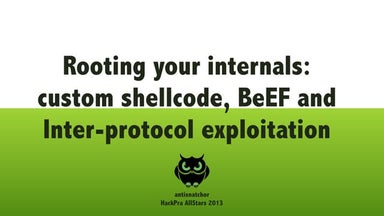  Rooting Your Internals: Inter-Protocol Exploitation, custom shellcode and BeEF
