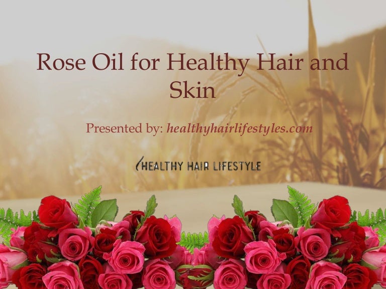 Rose Oil For Hair Hair As Beautiful As The Elegant Rose