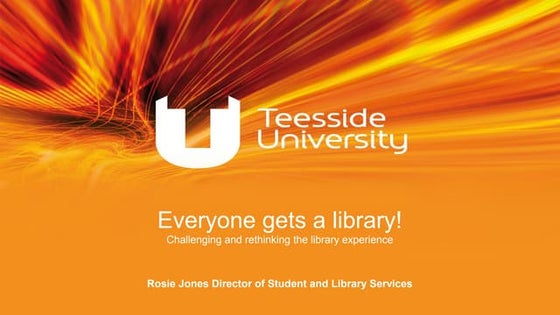 Everyone gets a library! Challenging and rethinking the library experience Ro...