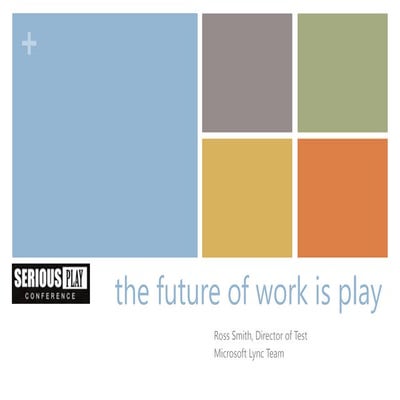 “The Future of Work Is Play” By Ross Smith- Serious Play Conference 2012