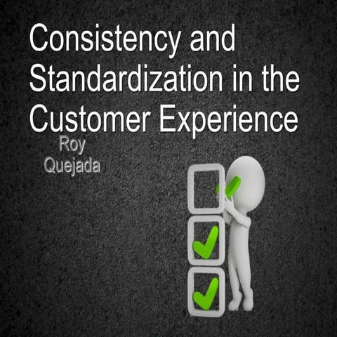Roy Quejada   "Consistency and standardization in the customer experience"