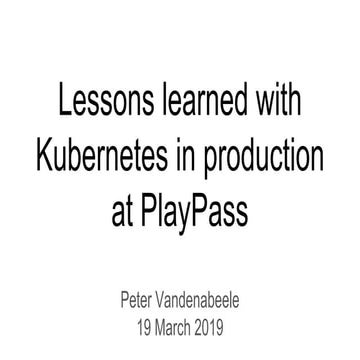 Lessons learned with kubernetes in productionat PlayPass