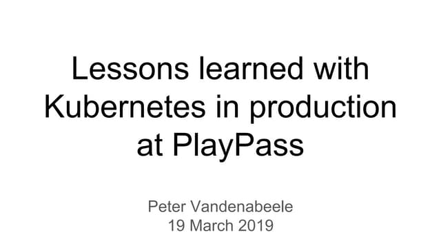 Lessons learned with kubernetes in productionat PlayPass