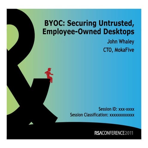 RSA Conference 2011 Presentation: BYOC: Securing Untrusted, Employee-Owned De...