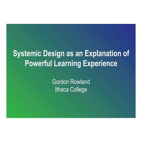 Gordon Rowland: Systemic Design as an Explanation of Powerful Learning Experi...