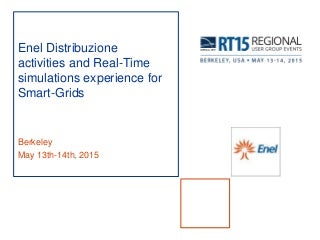 RT15 Berkeley - Enel Distribuzione activities and Real-Time simulations experience for Smart-Grids