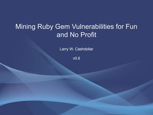 Mining Ruby Gem vulnerabilities for Fun and No Profit.