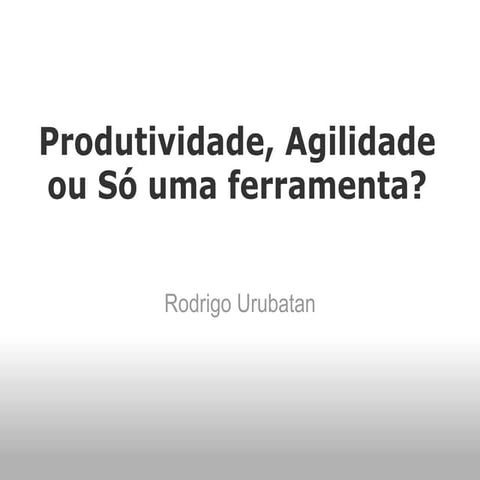 Ruby On Rails :  Produtividade, Agilidade, Apenas uma Ferramenta?