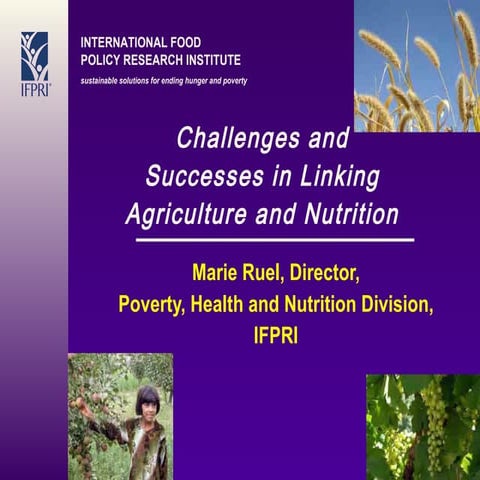 Challenges and Success in Linking Agriculture and Nutrition - Marie Ruel, IFPRI