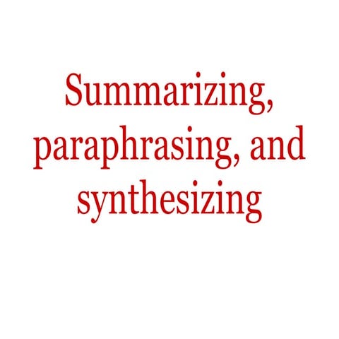 Summarizing, paraphrasing, synthesizing