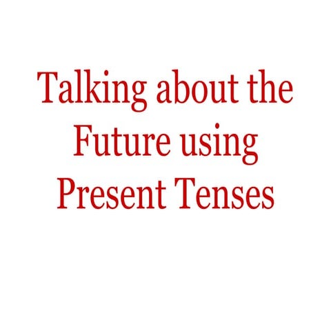 Talking about future using present tenses