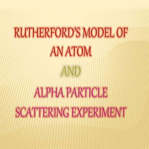 Rutherford's model of an atom and alpha particle scattering experiment
