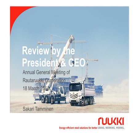Annual General Meeting of Rautaruukki Corporation 18 March 2014 - Review by the President and CEO