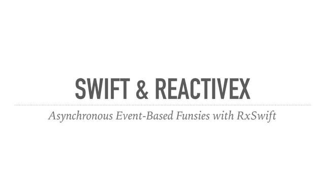 Swift & ReactiveX – Asynchronous Event-Based Funsies with RxSwift