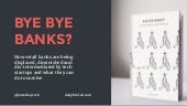 Bye Bye Banks? - How banks are bein...