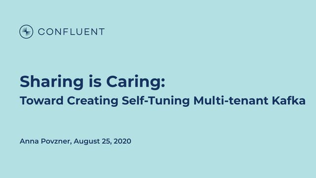 Sharing is Caring: Toward Creating Self-tuning Multi-tenant Kafka (Anna Povzn...