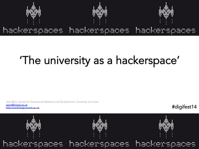 The university as a hackerspace - Joss Winn - Jisc Digital Festival 2014