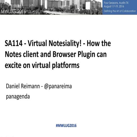 SA114 - Virtual Notesiality! - How the Notes client and Browser Plugin can excite on virtual platforms (MWLUG 2016)