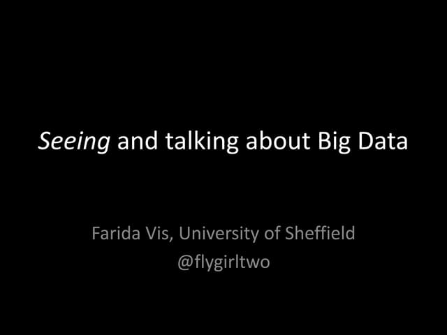 Seeing and talking about Big Data, Farida Vis, AHRC Subject Assocations