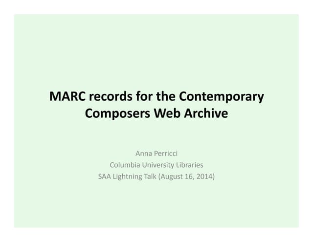Lightning talk on MARC records for the Contemporary Composers Web Archive pre...