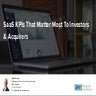 SaaS KPIs That Matter Most To Investors & Acquirers