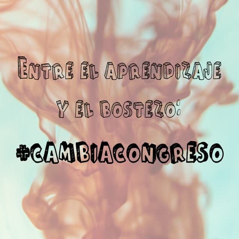 Entre el aprendizaje y el bostezo: #cambiacongreso