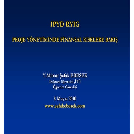 Proje Yonetiminde Finansal Risklere Bakis, Safak EBESEK, IPYD 2010.05.08 