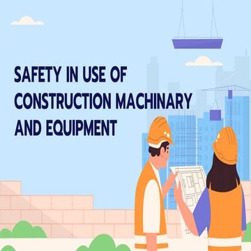 SAFETY IN USE OF CONSTRUCTION MACHINARY AND EQUIPMENT.pptx