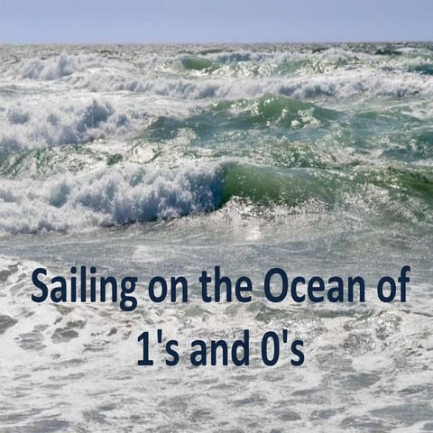 Sailing on the ocean of 1s and 0s