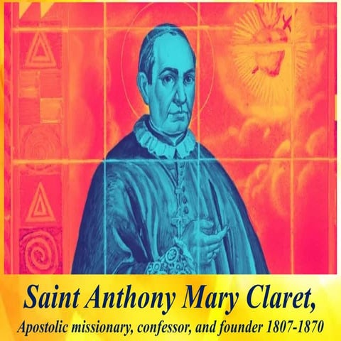 Saint Anthony Mary Claret, missionary, bishop and founder. 1807-1870.pptx