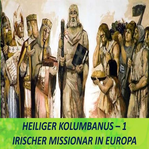 Irischer Missionar In Franken Saint Columbanus - 1 - Irish missionary to Europe (German).pptx