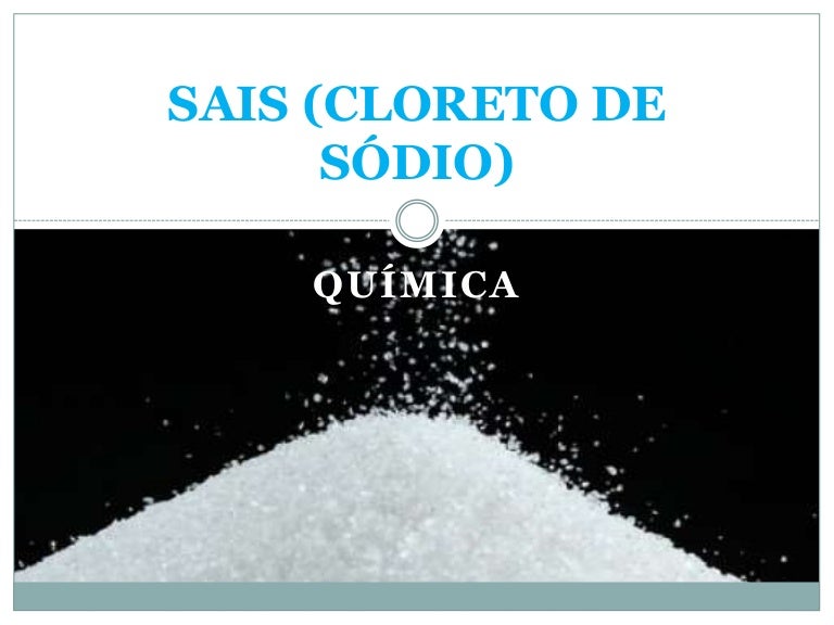 Sais (cloreto de sódio) Sais (cloreto de sódio)
