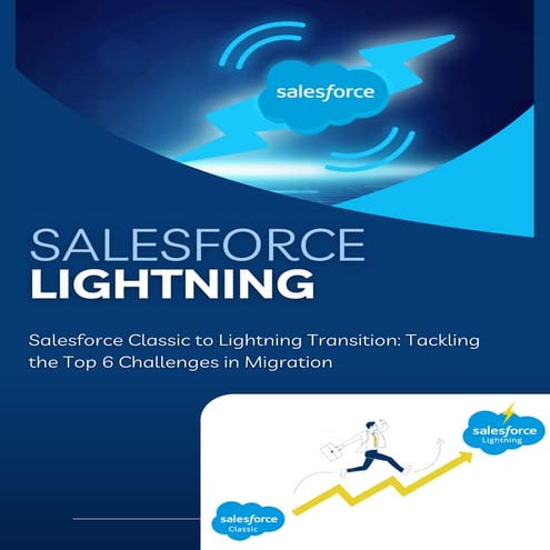 Salesforce Classic to Lightning Transition Tackling the Top 6 Challenges in M...