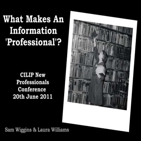 What Makes An Information 'Professional'? Sam Wiggins & laura Williams