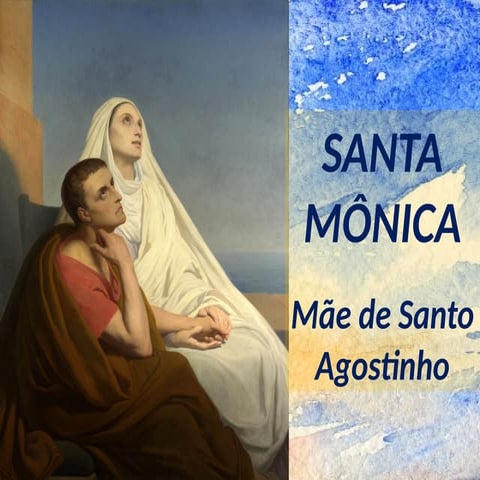 SANTA MÔNICA, mãe de Santo Agostinho, padroeira de maes.pptx