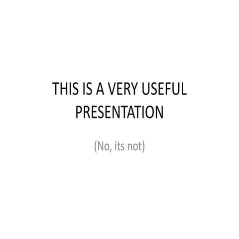 THE MOST USEFUL PRESENTATION, MAYBE EVER