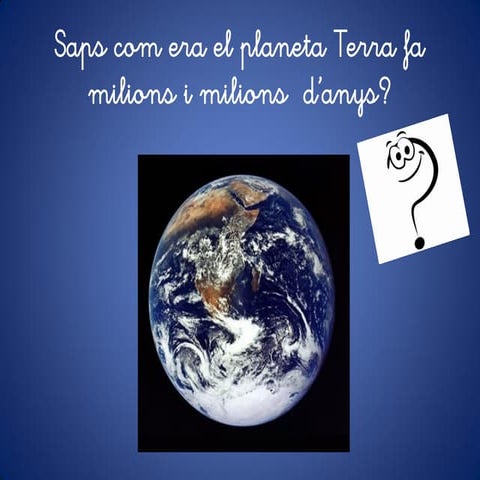 Saps com era el planeta terra fa milions d'anys?