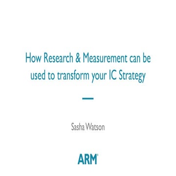 Sasha Watson, ARM, How research and measurement can be used to transform your IC strategy #makinganimpact15