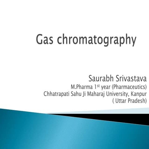 Gas Chromatography Presented by Saurabh Srivastava