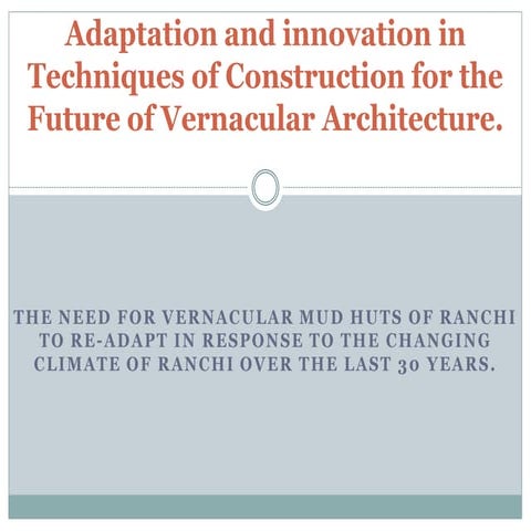 The need for vernacular mud huts of Ranchi to re-adapt in response to the changing climate of Ranchi over the last 30 years.