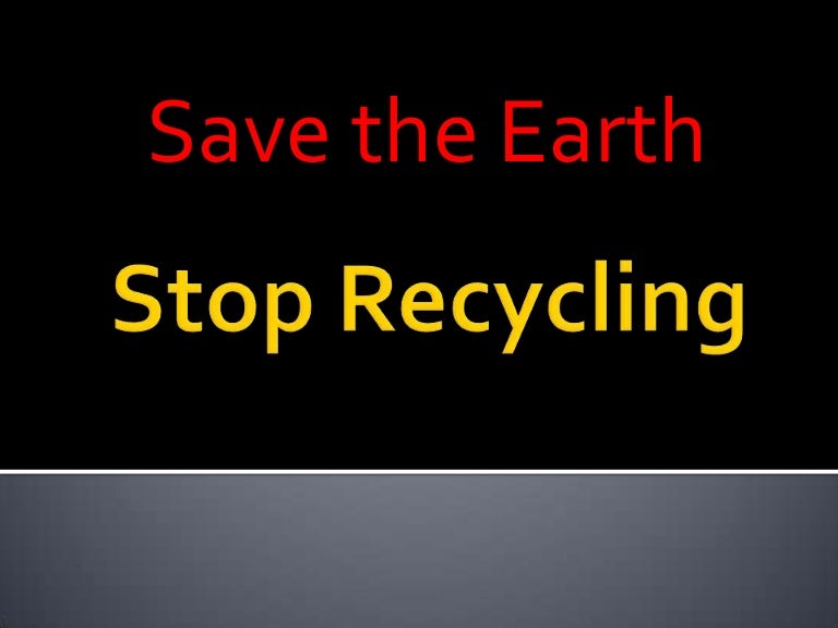 Stop Recycling