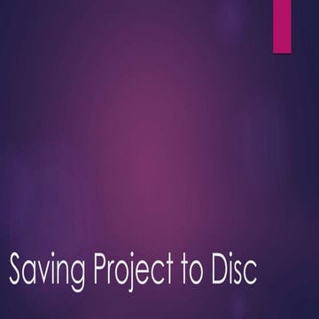 Saving project to disc